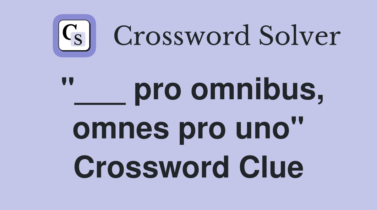 "___ pro omnibus, omnes pro uno" Crossword Clue