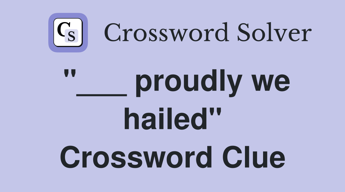 "___ proudly we hailed" Crossword Clue