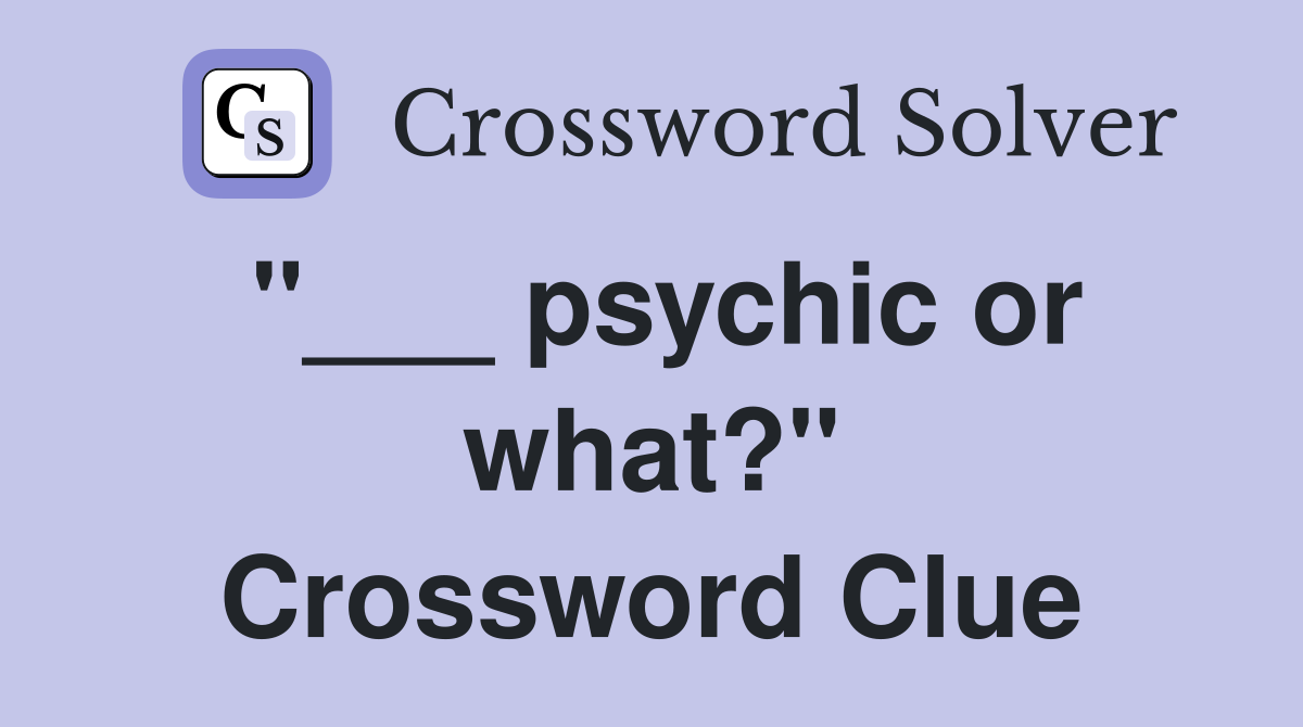 "___ psychic or what?" Crossword Clue