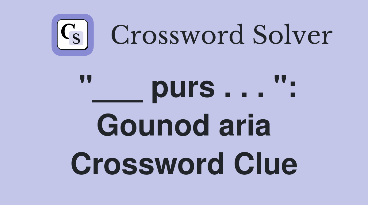 "___ purs . . . ": Gounod aria Crossword Clue