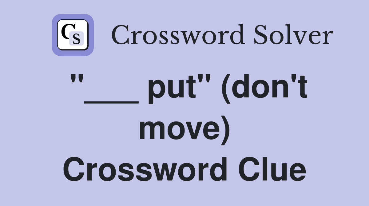 "___ put" (don't move) Crossword Clue
