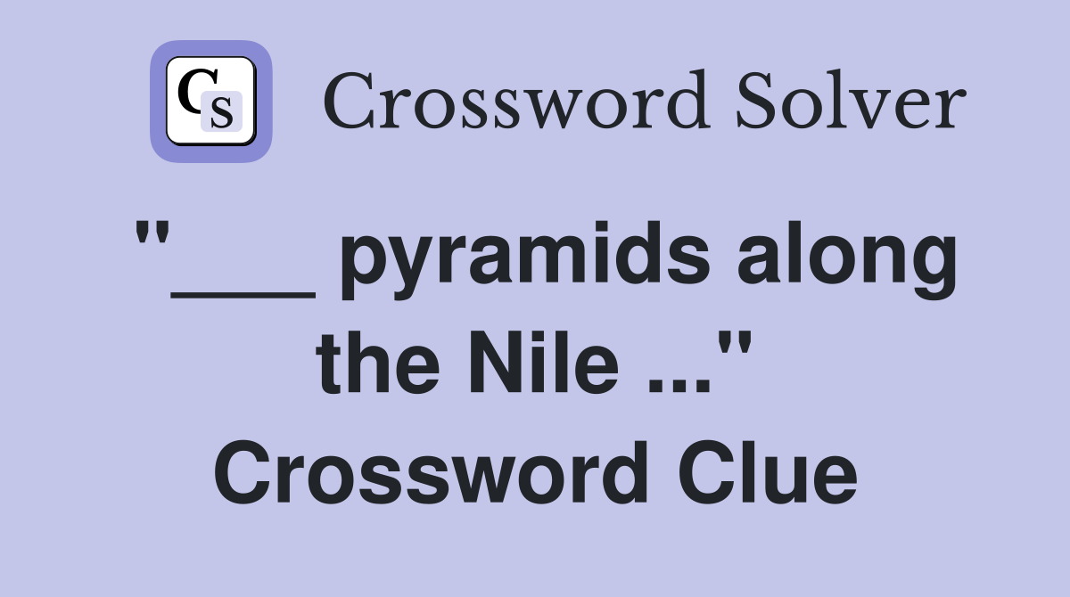 "___ pyramids along the Nile ..." Crossword Clue