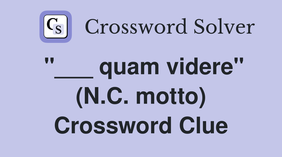 "___ quam videre" (N.C. motto) Crossword Clue