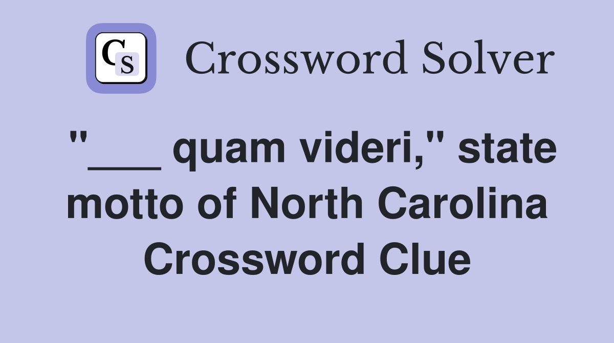 "___ quam videri," state motto of North Carolina Crossword Clue
