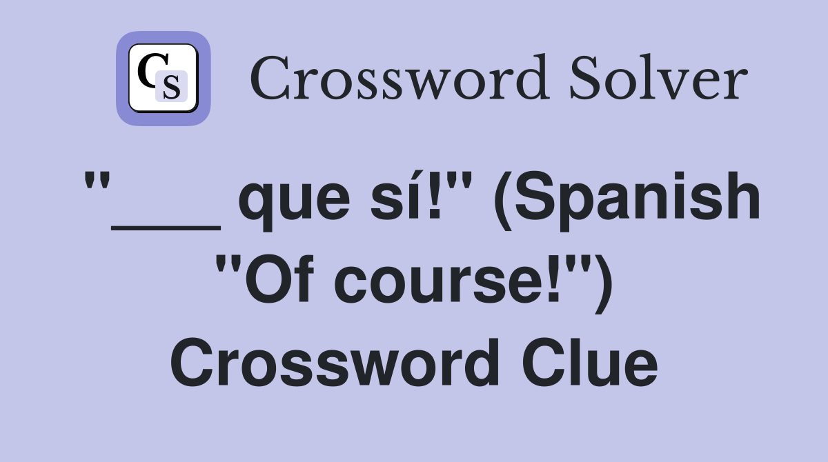 "___ que sí!" (Spanish "Of course!") Crossword Clue