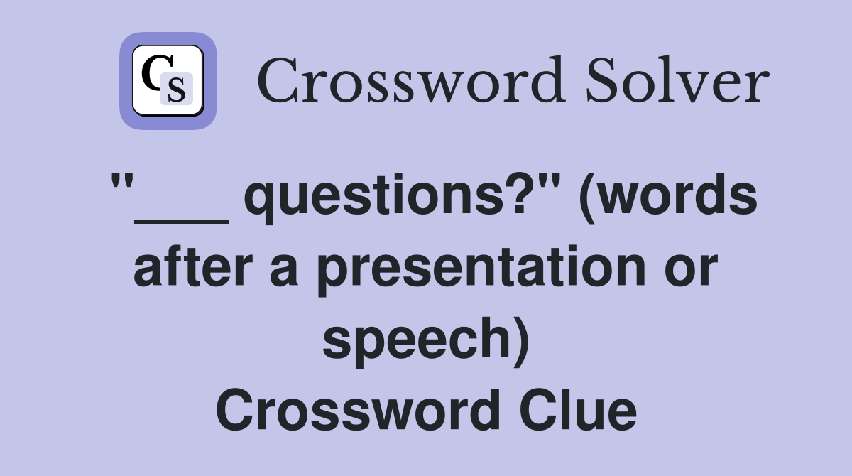 "___ questions?" (words after a presentation or speech) Crossword Clue