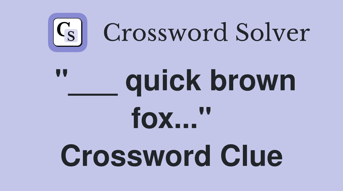 "___ quick brown fox..." Crossword Clue