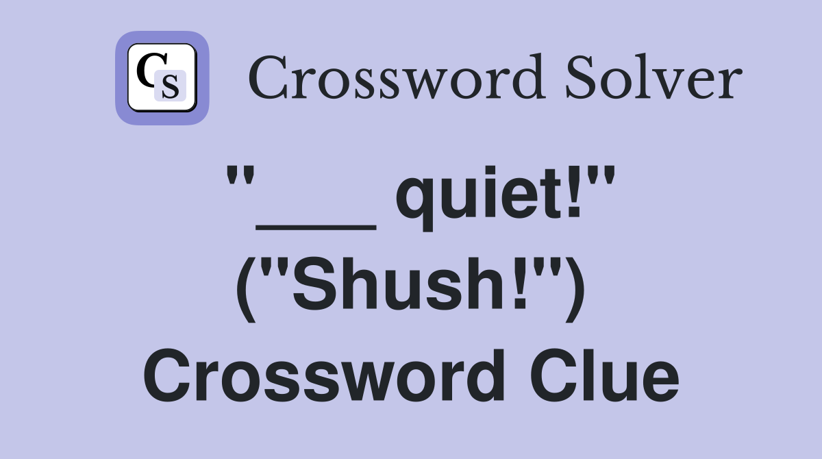 "___ quiet!" ("Shush!") Crossword Clue