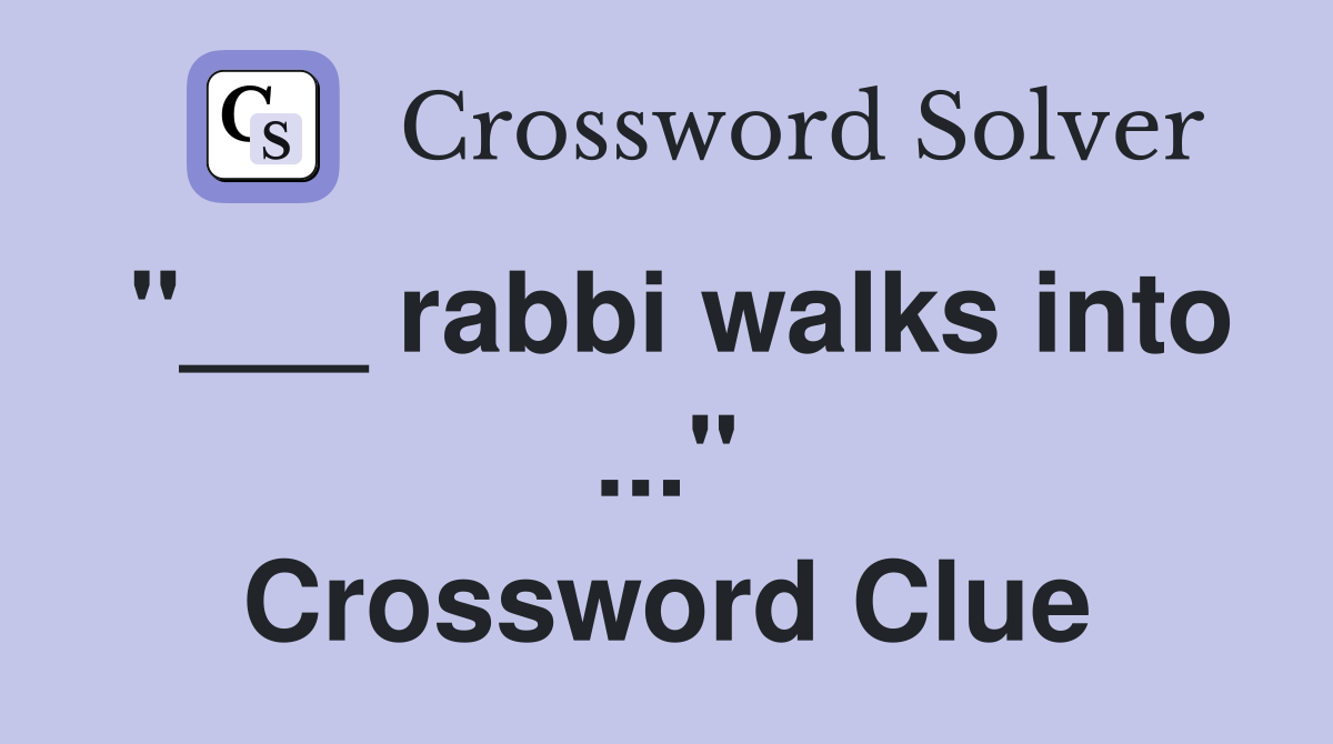 "___ rabbi walks into ..." Crossword Clue