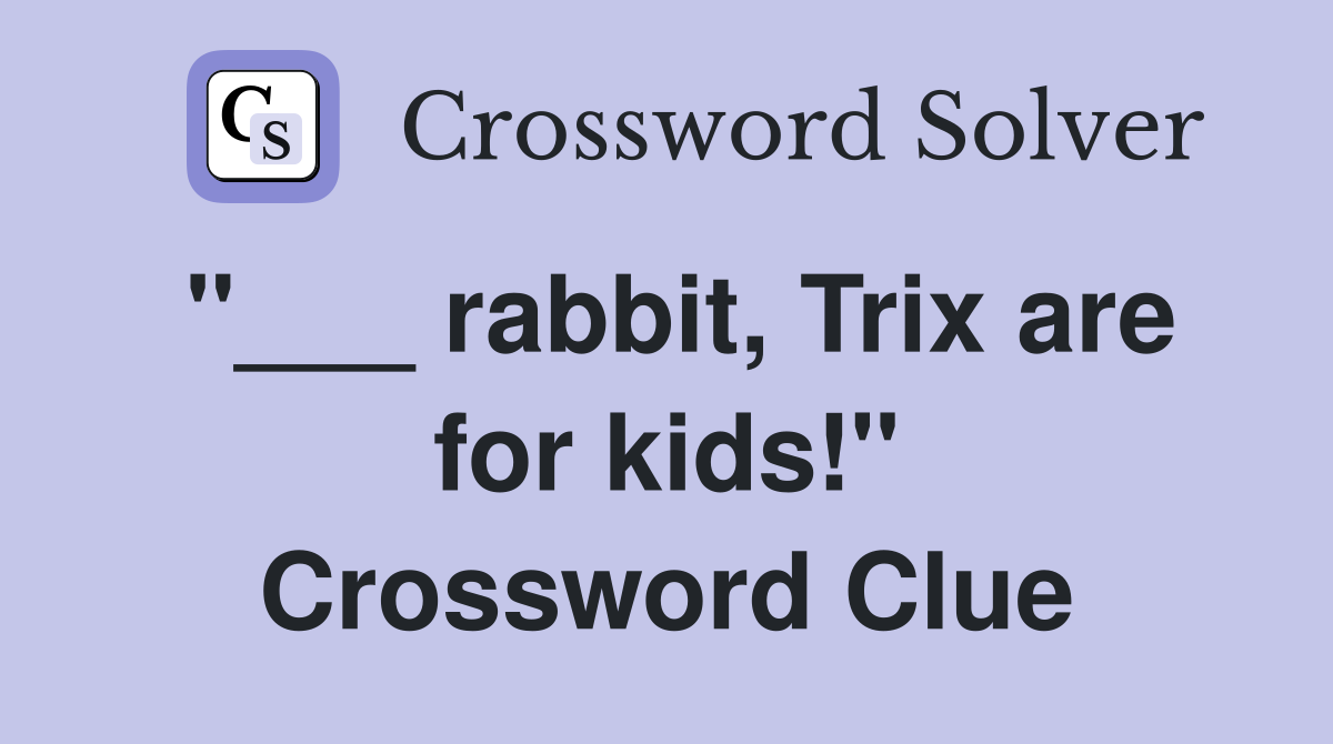 "___ rabbit, Trix are for kids!" Crossword Clue