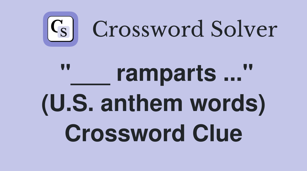 "___ ramparts ..." (U.S. anthem words) Crossword Clue