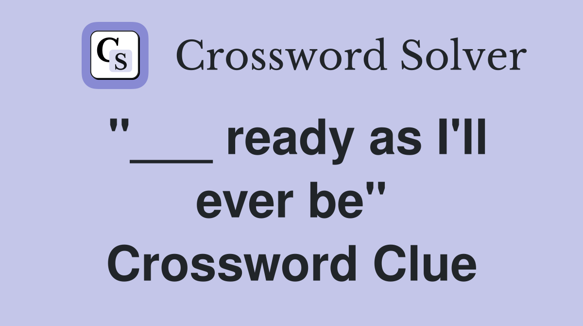 "___ ready as I'll ever be" Crossword Clue