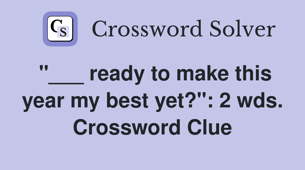 "___ ready to make this year my best yet?": 2 wds. Crossword Clue