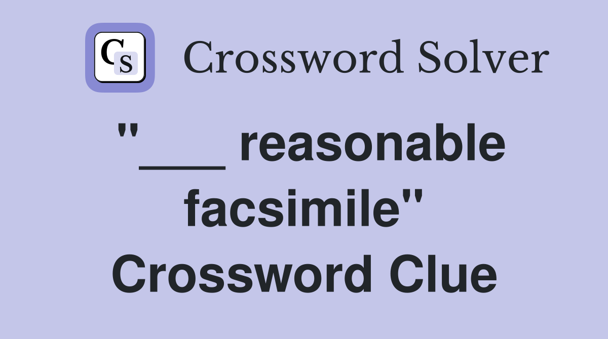 "___ reasonable facsimile" Crossword Clue