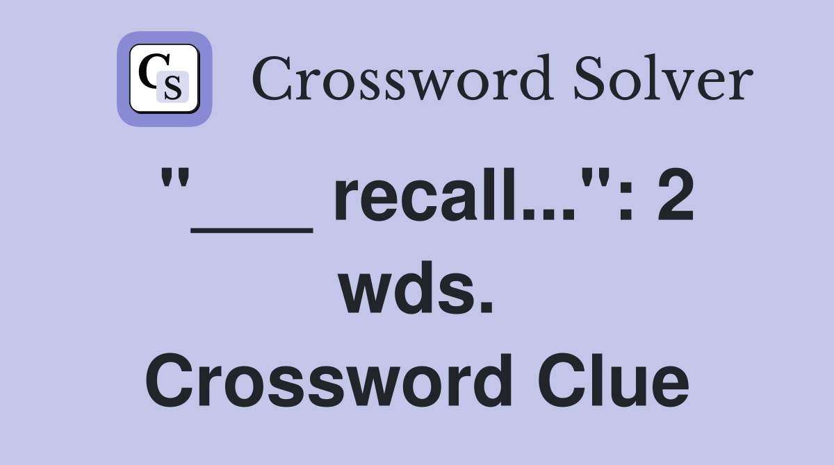 "___ recall...": 2 wds. Crossword Clue