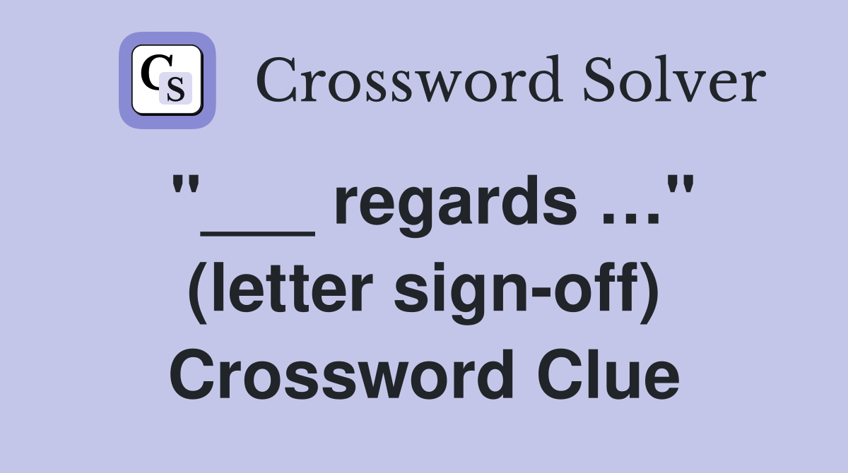 "___ regards …" (letter sign-off) Crossword Clue