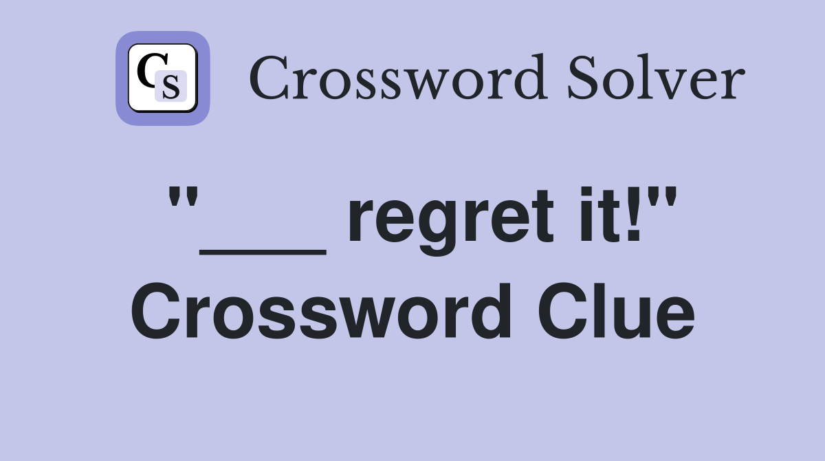 "___ regret it!" Crossword Clue