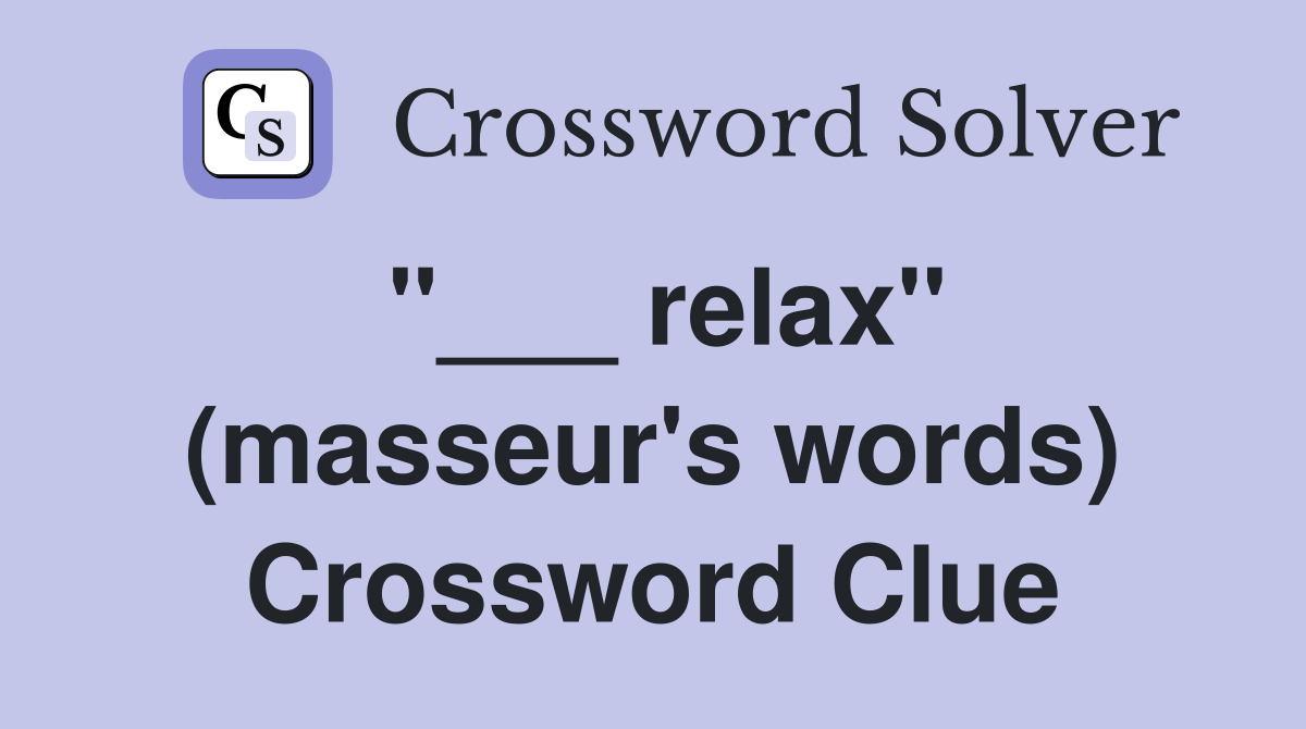 "___ relax" (masseur's words) Crossword Clue