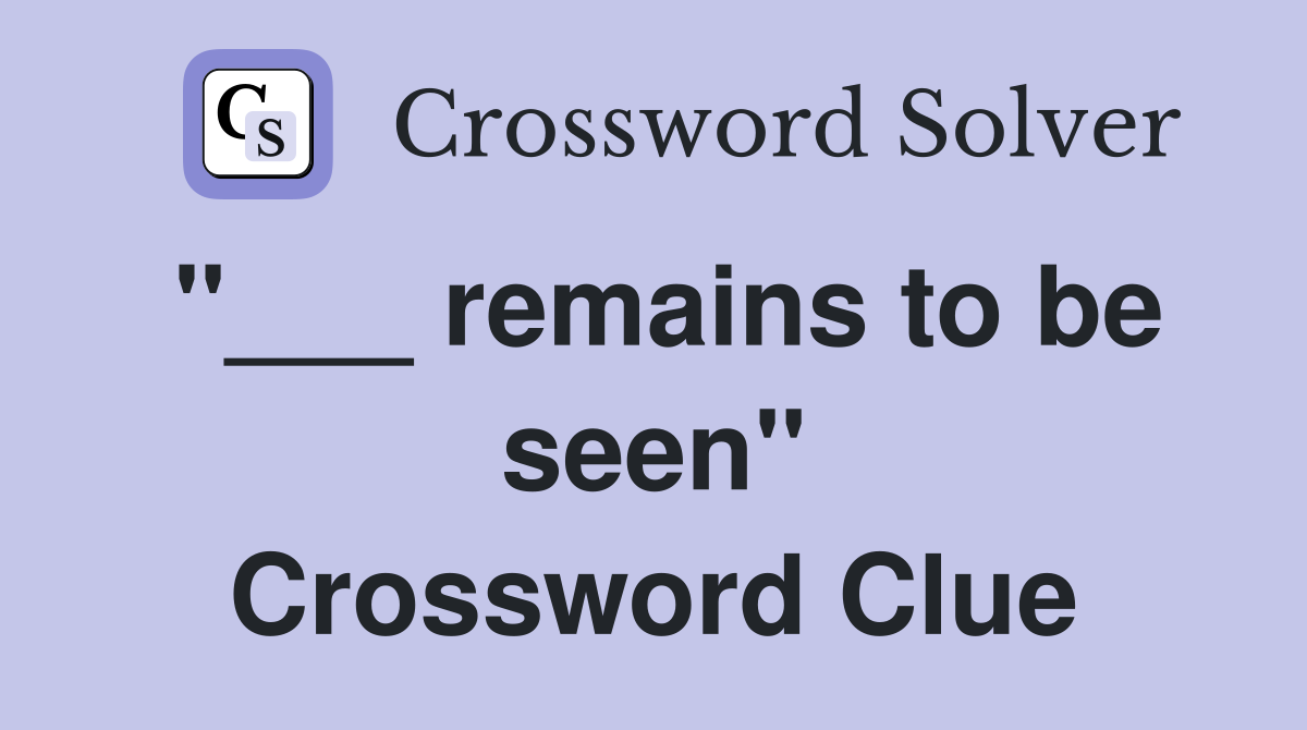 "___ remains to be seen" Crossword Clue