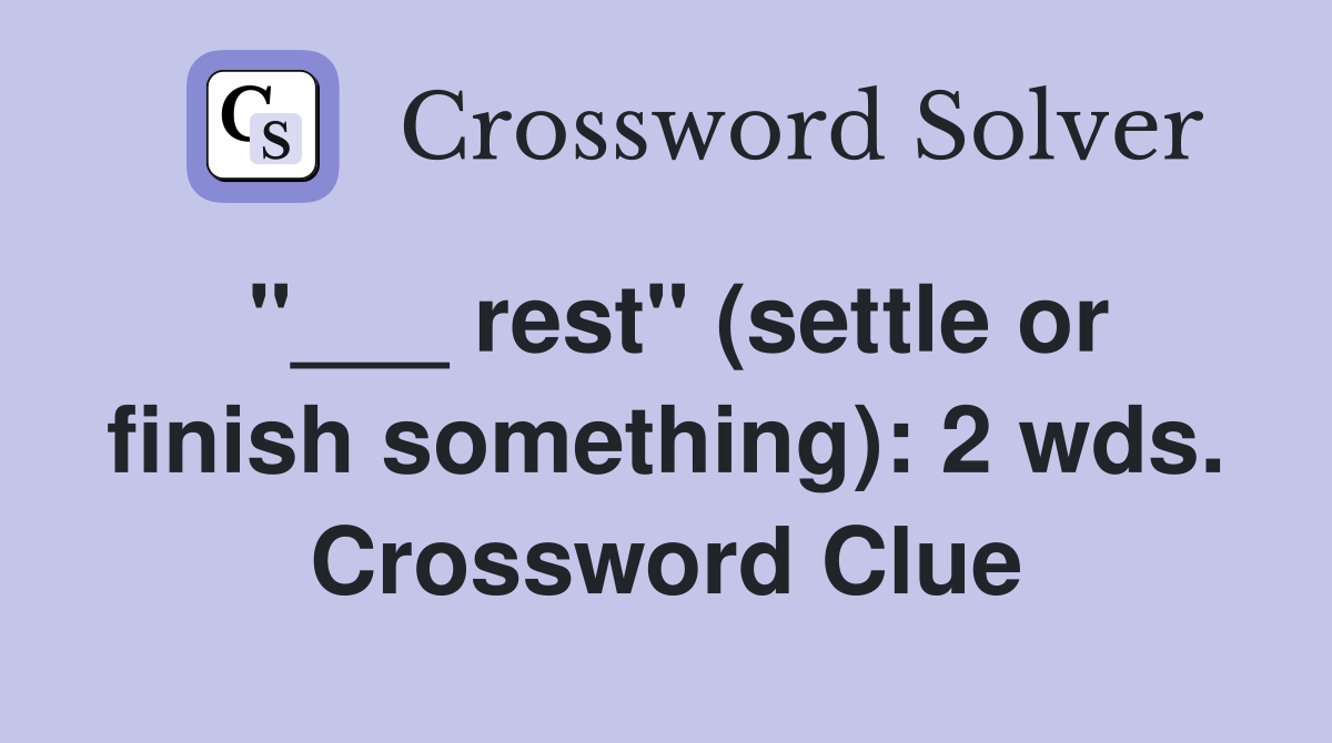 "___ rest" (settle or finish something): 2 wds. Crossword Clue