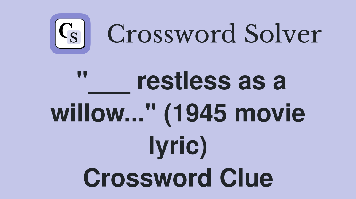 "___ restless as a willow..." (1945 movie lyric) Crossword Clue