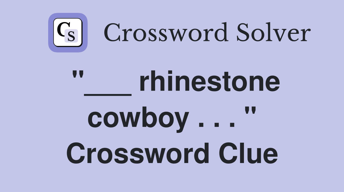 "___ rhinestone cowboy . . . " Crossword Clue