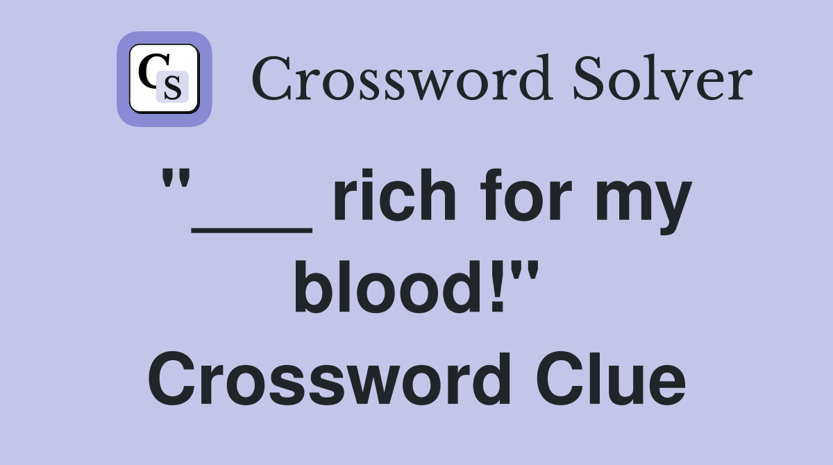 "___ rich for my blood!" Crossword Clue