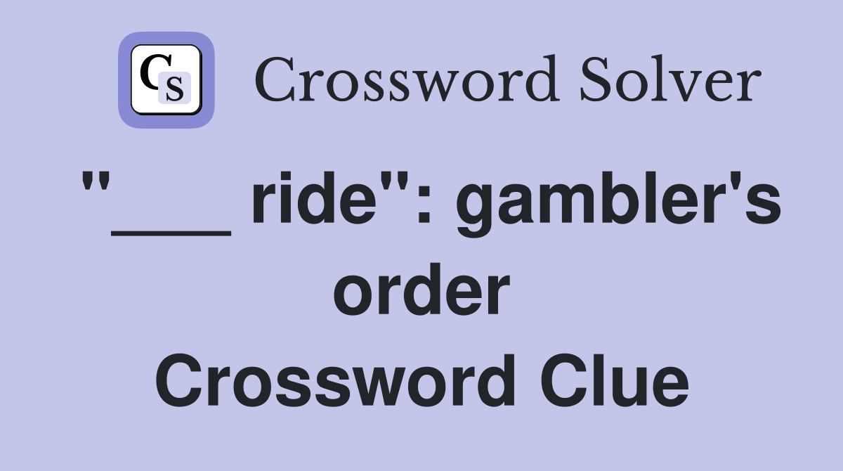 "___ ride": gambler's order Crossword Clue