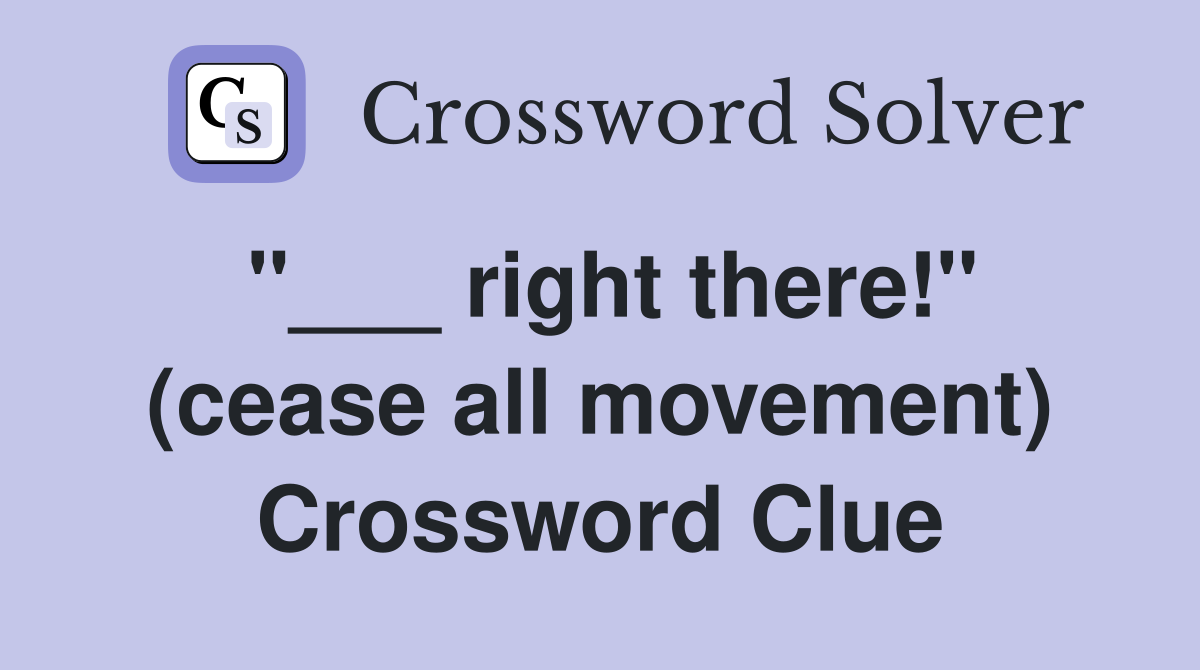 "___ right there!" (cease all movement) Crossword Clue