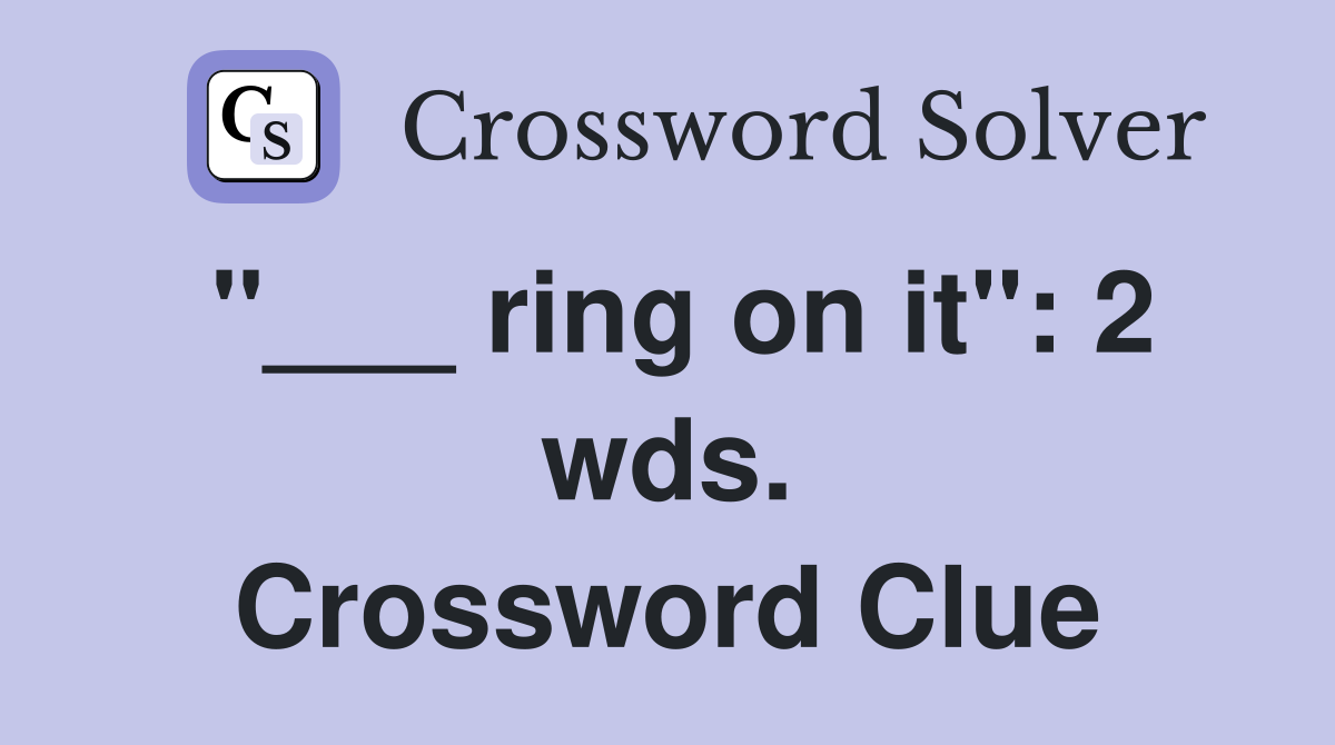 "___ ring on it": 2 wds. Crossword Clue