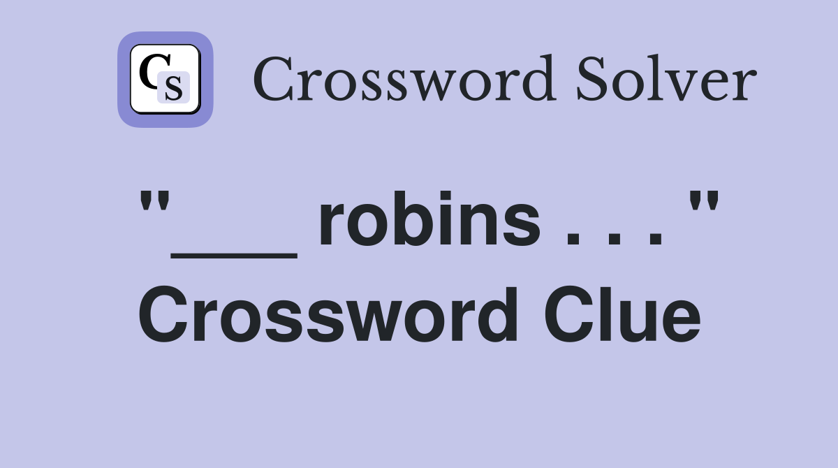 "___ robins . . . " Crossword Clue