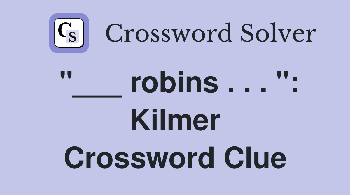 "___ robins . . . ": Kilmer Crossword Clue