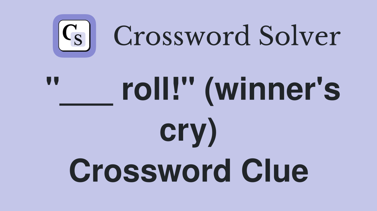 "___ roll!" (winner's cry) Crossword Clue
