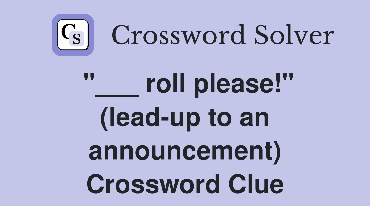 "___ roll please!" (lead-up to an announcement) Crossword Clue