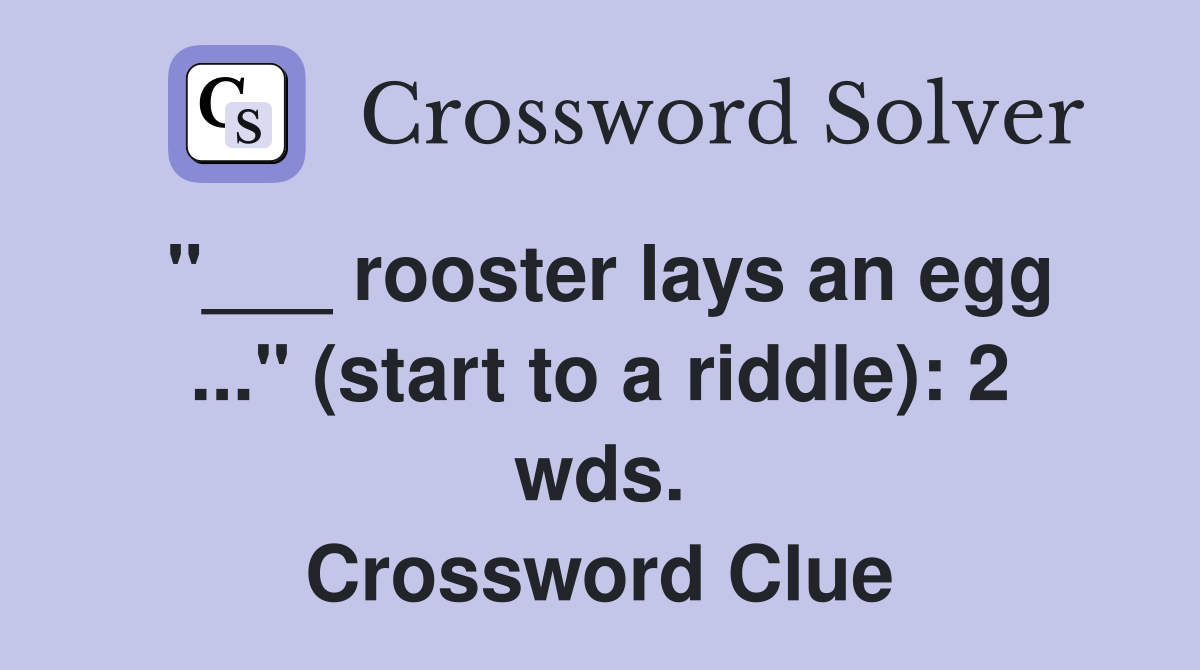 "___ rooster lays an egg ..." (start to a riddle): 2 wds. Crossword Clue