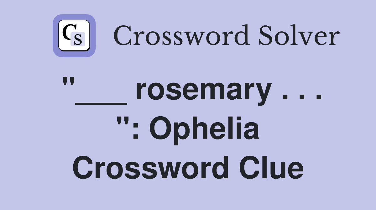 "___ rosemary . . . ": Ophelia Crossword Clue