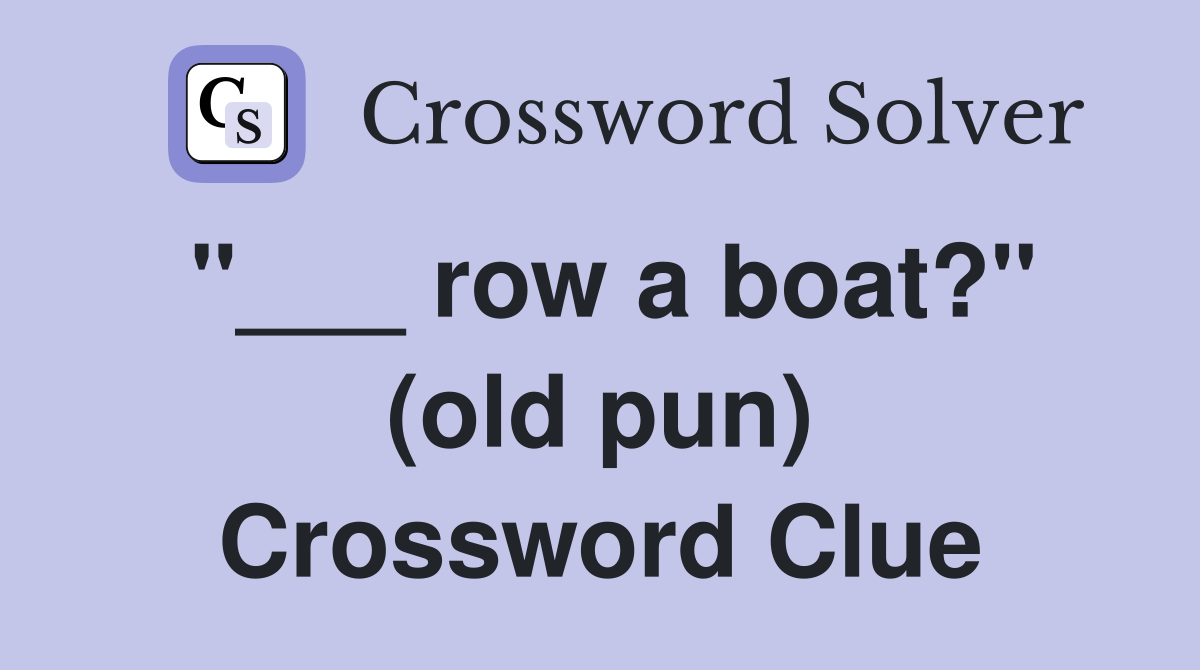 "___ row a boat?" (old pun) Crossword Clue