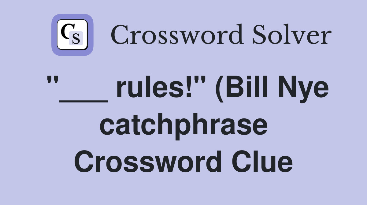 rules quot (Bill Nye catchphrase) Crossword Clue Answers Crossword Solver rules quot (Bill Nye catchphrase) Crossword Clue Answers Crossword Solver