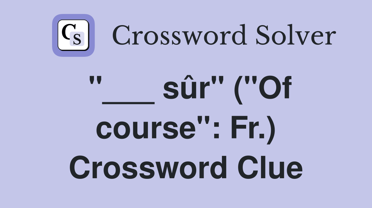 "___ sûr" ("Of course": Fr.) Crossword Clue