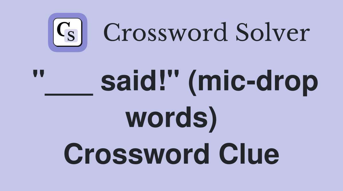 "___ said!" (mic-drop words) Crossword Clue