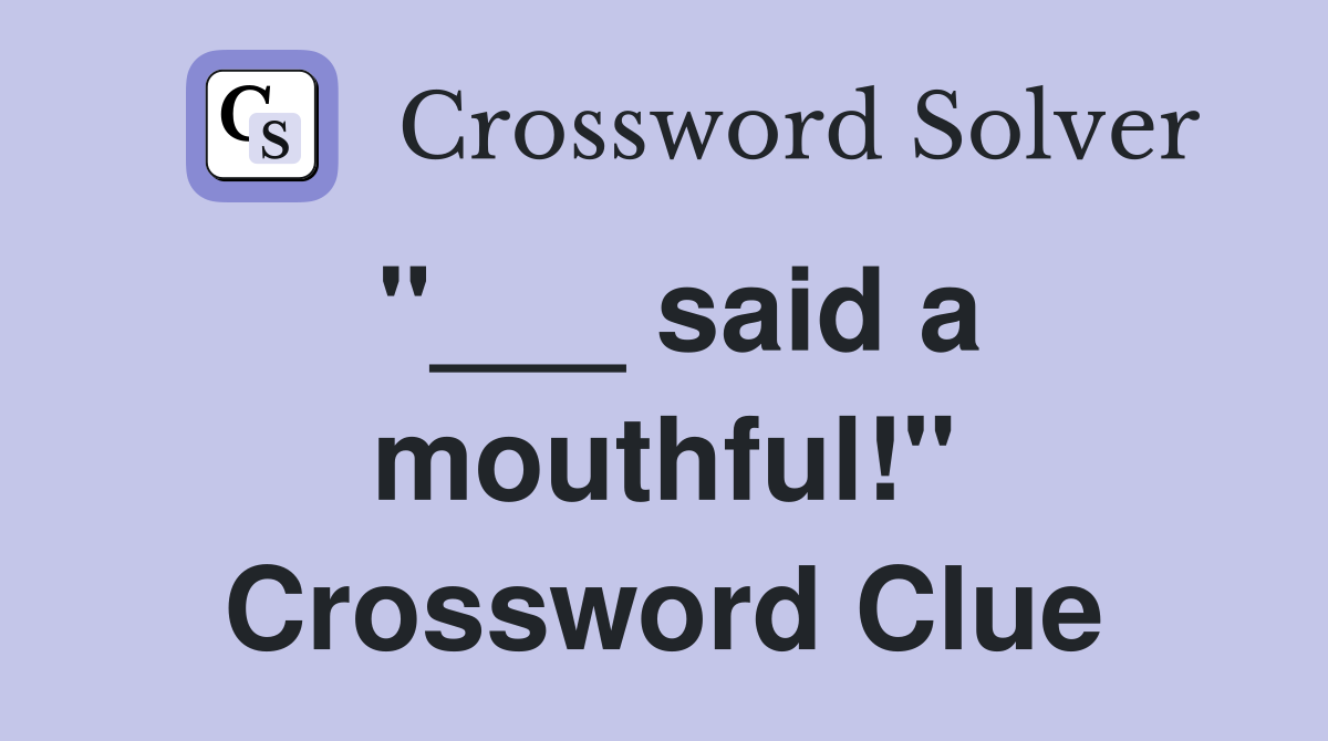 "___ said a mouthful!" Crossword Clue