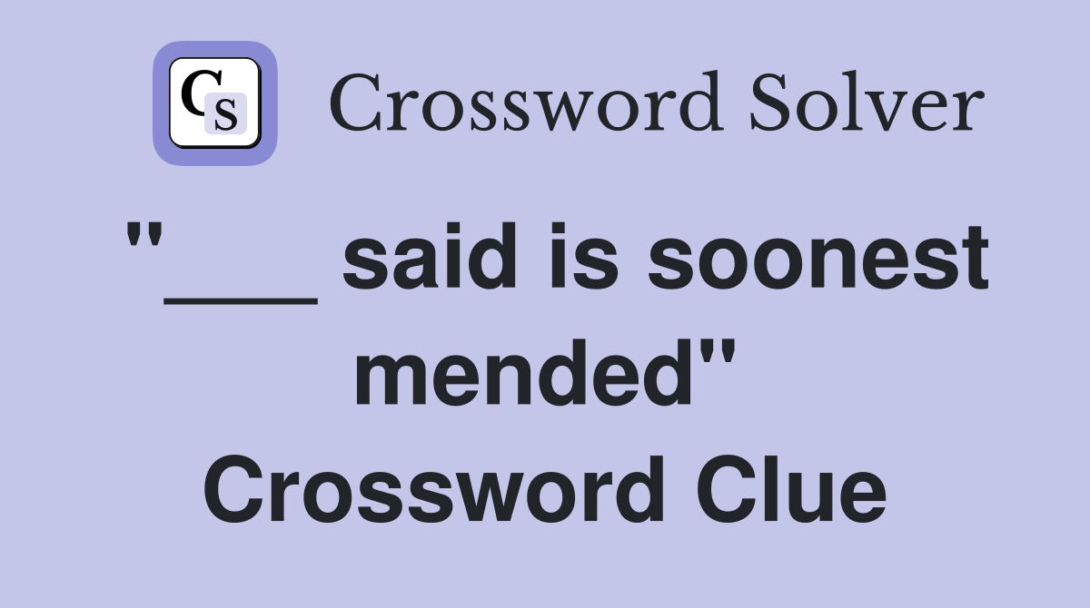"___ said is soonest mended" Crossword Clue