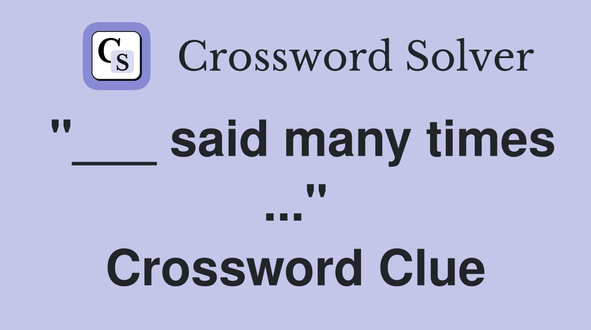 "___ said many times ..." Crossword Clue
