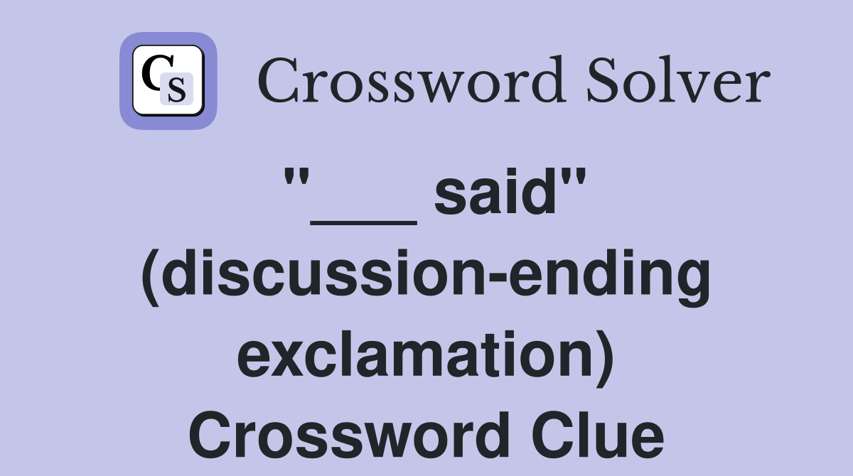 "___ said" (discussion-ending exclamation) Crossword Clue