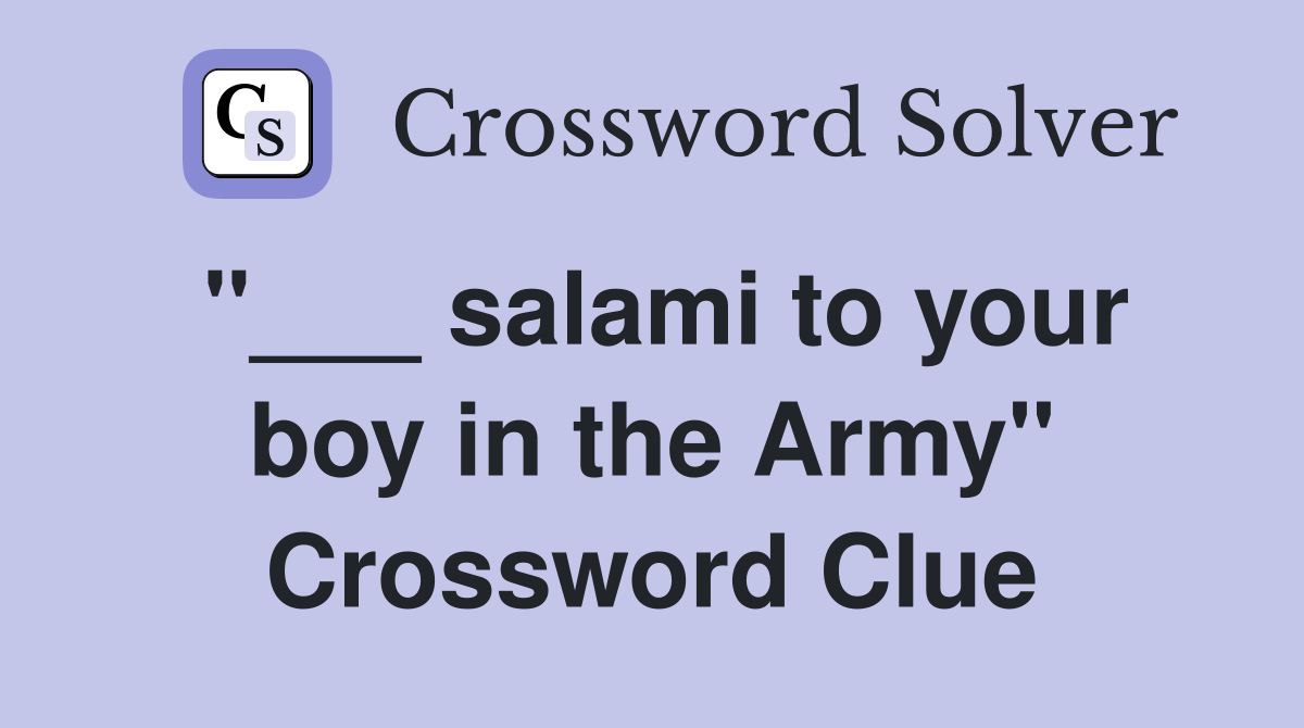 "___ salami to your boy in the Army" Crossword Clue