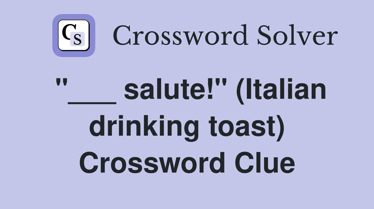 "___ salute!" (Italian drinking toast) Crossword Clue