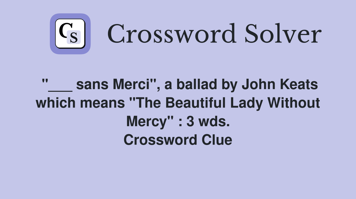 "___ sans Merci", a ballad by John Keats which means "The Beautiful Lady Without Mercy" : 3 wds. Crossword Clue
