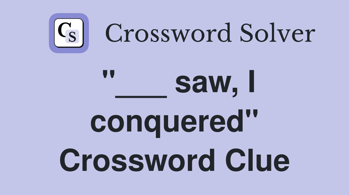 "___ saw, I conquered" Crossword Clue