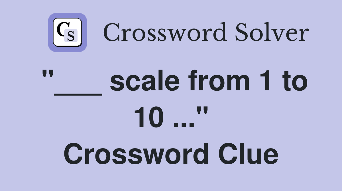 "___ scale from 1 to 10 ..." Crossword Clue