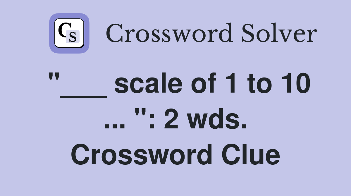"___ scale of 1 to 10 ... ": 2 wds. Crossword Clue
